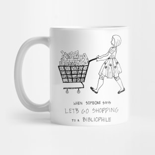 WHEN SOMEONE SAYS LET US GO SHOPPING TO A BIBLIOPHILE Mug